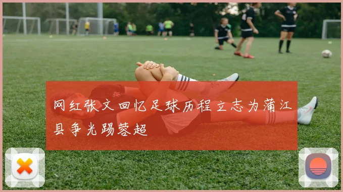 网红张文回忆足球历程立志为蒲江县争光踢蓉超