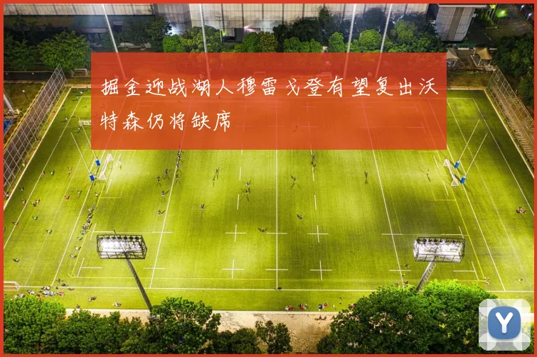 掘金迎战湖人穆雷戈登有望复出沃特森仍将缺席